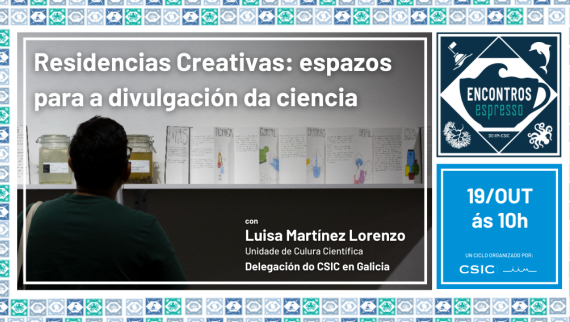 Residencias Creativas: Espazos para a divulgación da ciencia. O 19 de outubro no Salón de Actos na sede do IIM en Bouzas. con Luisa Martínez Lorenzo (Delegación do CSIC en Galicia)